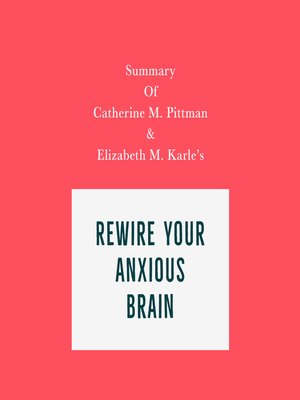 cover image of Summary of Catherine M. Pittman & Elizabeth M. Karle's Rewire Your Anxious Brain